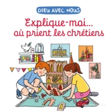 Dieu avec nous : explique moi... où prient les chrétiens - Aldric de Bizemont