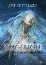 Engélion. Vol. 3. Illuminer les ténèbres - Justine Tiphagne