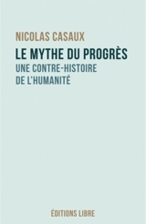 Le mythe du progrès : une contre-histoire de l'humanité - Nicolas Casaux