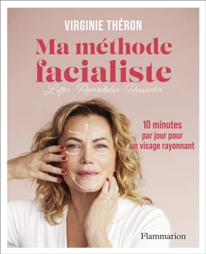 Ma méthode facialiste : 10 minutes par jour pour un visage rayonnant - Virginie Théron