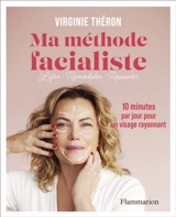 Ma méthode facialiste : 10 minutes par jour pour un visage rayonnant - Virginie Théron