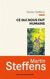 Ce qui nous fait humains : une métaphysique des marges - Martin Steffens