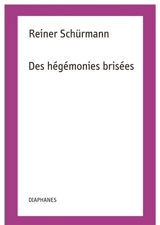 Des hégémonies brisées - Reiner Schürmann