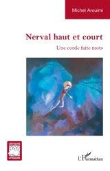 Nerval haut et court : une corde faite mots - Michel Arouimi