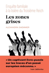 Les zones grises : enquête familiale aux lisières du Troisième Reich - Alexandra Saemmer
