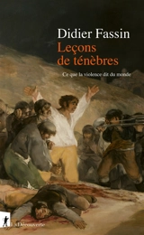 Leçons de ténèbres : ce que la violence dit du monde - Didier Fassin