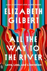All the Way to the River - Elizabeth Gilbert