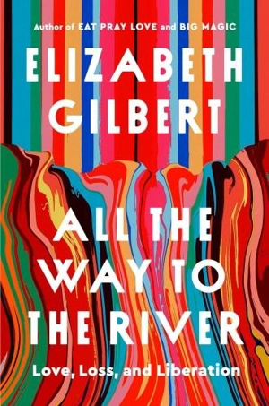 All the Way to the River - Elizabeth Gilbert