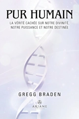 Pur humain : La vérité cachée sur notre divinité, notre puissance et notre destinée - Gregg Braden