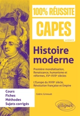 Histoire moderne : première mondialisation, Renaissance, humanisme et réformes, XVe-XVIIe siècles, l'Europe du XVIIIe siècle, Révolution française et Empire : cours, fiches, méthodes, sujets corrigés - Cédric Grimoult