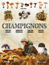 Champignons : tous les savoirs, toutes les histoires, tous les pouvoirs, tous les espoirs - Serge Schall