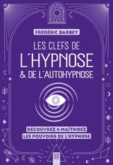Les clefs de l'hypnose & de l'autohypnose : découvrez & maîtrisez les pouvoirs de l'hypnose - Frédéric Barbey