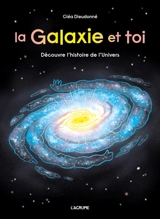 La galaxie et toi : découvre l'histoire de l'Univers - Cléa Dieudonné