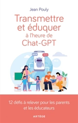 Transmettre et éduquer à l'heure de ChatGPT : 12 défis à relever pour les parents et les éducateurs - Jean Pouly