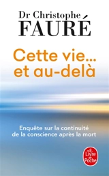 Cette vie... et au-delà : enquête sur la continuité de la conscience après la mort - Christophe Fauré