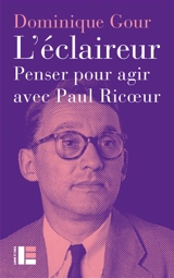 L'éclaireur : penser pour agir avec Paul Ricoeur - Dominique Gour