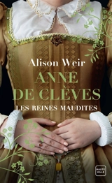 Les reines maudites. Vol. 4. Anne de Clèves : le portrait d'une princesse - Alison Weir