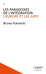 Les paradoxes de l'intégration : l'Europe et les Juifs - Bruno Karsenti