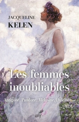Les femmes inoubliables : Antigone, Pandore, Mélusine, Dulcinée... - Jacqueline Kelen