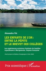 Les enfants de l'or : entre la pépite et le brevet des collèges : les expériences scolaires d'enfants de familles orpailleuses à Maripasoula, Guyane française - Alexandra Vié