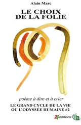 LE CHOIX DE LA FOLIE : Le Grand cycle de la vie ou l'odyssée humaine - Alain Marc