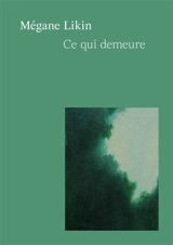 Ce qui demeure - Mégane Likin