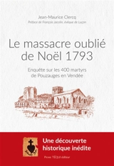 Le massacre oublié de Noël 1793 : enquête sur les 400 martyrs de Pouzauges en Vendée - Jean-Maurice Clercq