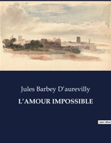 L’AMOUR IMPOSSIBLE - Barbey D'aurevilly, Jules Amédée