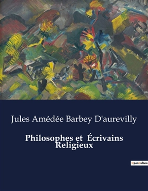 Philosophes et Ecrivains Religieux - Barbey D'aurevilly, Jules Amédée