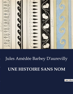 UNE HISTOIRE SANS NOM - Barbey D'aurevilly, Jules Amédée