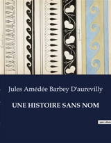 UNE HISTOIRE SANS NOM - Barbey D'aurevilly, Jules Amédée