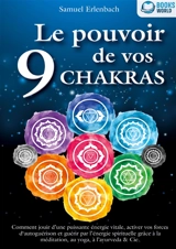 Le pouvoir de vos 9 chakras : Comment allumer une énergie vitale sans précédent avec la méditation des chakras, le yoga et autres, activer vos pouvoirs d'auto-guérison et atteindre une santé ho-listique. - Erlenbach, Samuel