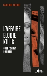 L'affaire Elodie Kulik ou Le combat d'un père - Catherine Siguret