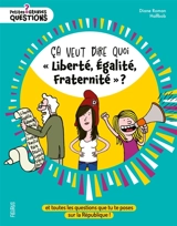 Ca veut dire quoi liberté, égalité, fraternité ? : et toutes les questions que tu te poses sur la République ! - Diane Roman