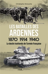Les batailles des Ardennes 1870, 1914, 1940 : le destin inattendu de l'armée française - Christophe Aknouche