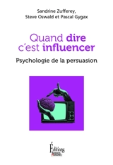 Quand dire c'est influencer : psychologie de la persuasion - Sandrine Zufferey