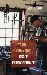 Travail ordinaire, grâce extraordinaire - Scott Hahn