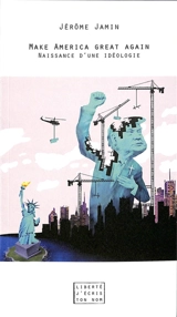 Make America great again : naissance d'une idéologie - Jérôme Jamin