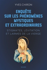 Enquête sur les phénomènes mystiques extraordinaires : stigmates, lévitation et larmes de la Vierge - Yves Chiron