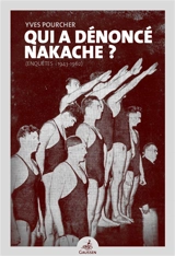 Qui a dénoncé Nakache ? : enquêtes 1943-1962 - Yves Pourcher