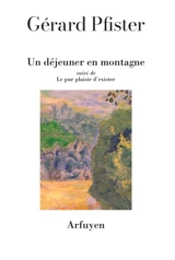 Un déjeuner en montagne. Le pur plaisir d'exister - Gérard Pfister