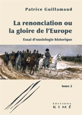 La renonciation ou La gloire de l'Europe : essai d'ousiologie historique. Vol. 2 - Patrice Guillamaud