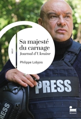 Sa majesté du carnage : journal d'Ukraine : récit - Philippe Lobjois