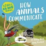 Zany Brainy Animals : How Animals Communicate - Ashley Ward