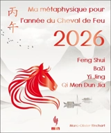 Ma métaphysique pour l'année du Cheval de Feu 2026 : Feng Shui, Ba Zi, Yi Jing, Qi Men Dun Jia - Marc-Olivier Rinchart