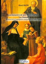 Un monastère de saint Pierre Fourier, Les Oiseaux : histoire de la congrégation enseignante de Notre-Dame - René Bazin