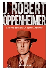 J. Robert Oppenheimer : l'homme derrière la bombe atomique - Chris McNab