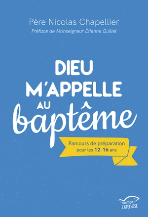 Dieu m'appelle au baptême : parcours de préparation pour les 12-16 ans - Nicolas Chapellier