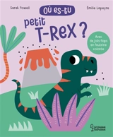Où es-tu petit T.rex ? - Sarah Powell