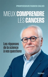 Mieux comprendre les cancers : les réponses de la science à vos questions - Fabien Calvo